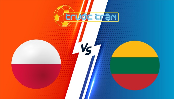 Ba Lan vs Lithuania – Soi kèo hôm nay 02h45 22/03/2025 – Vòng loại World Cup
