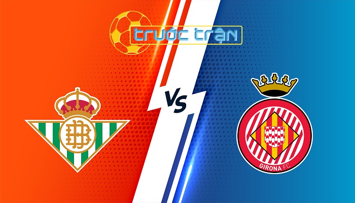 Real Betis vs Girona – Soi kèo hôm nay 22h15 23/11/2025 – VĐQG Tây Ban Nha